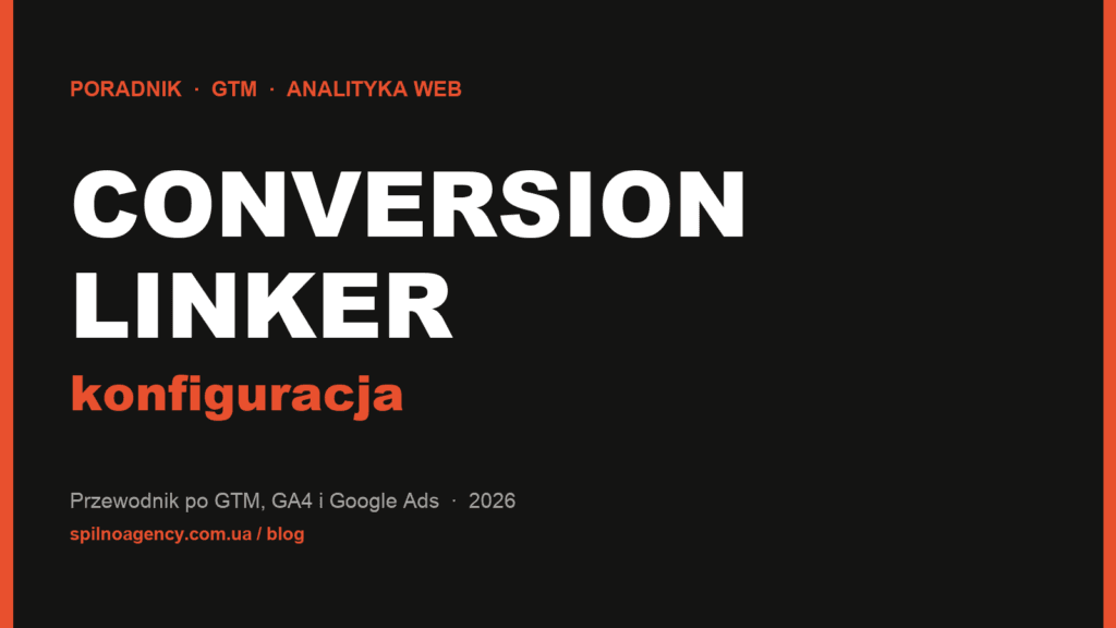 Conversion Linker — co to jest i jak skonfigurować przez GTM. Poradnik Spilno Agency