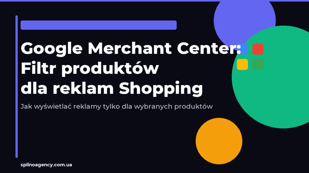 Google Merchant Center filtr produktów dla kampanii produktowych Google Ads — przewodnik Spilno Agency